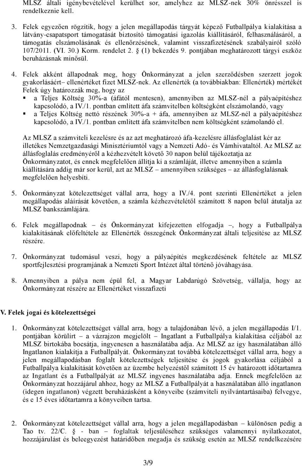 Felek egyezően rögzítik, hogy a jelen megállapodás tárgyát képező Futballpálya kialakítása a látvány-csapatsport támogatását biztosító támogatási igazolás kiállításáról, felhasználásáról, a támogatás