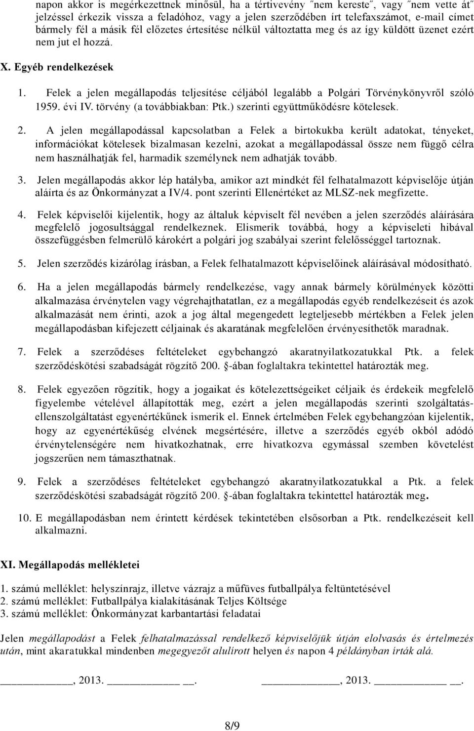 Felek a jelen megállapodás teljesítése céljából legalább a Polgári Törvénykönyvről szóló 1959. évi IV. törvény (a továbbiakban: Ptk.) szerinti együttműködésre kötelesek. 2.