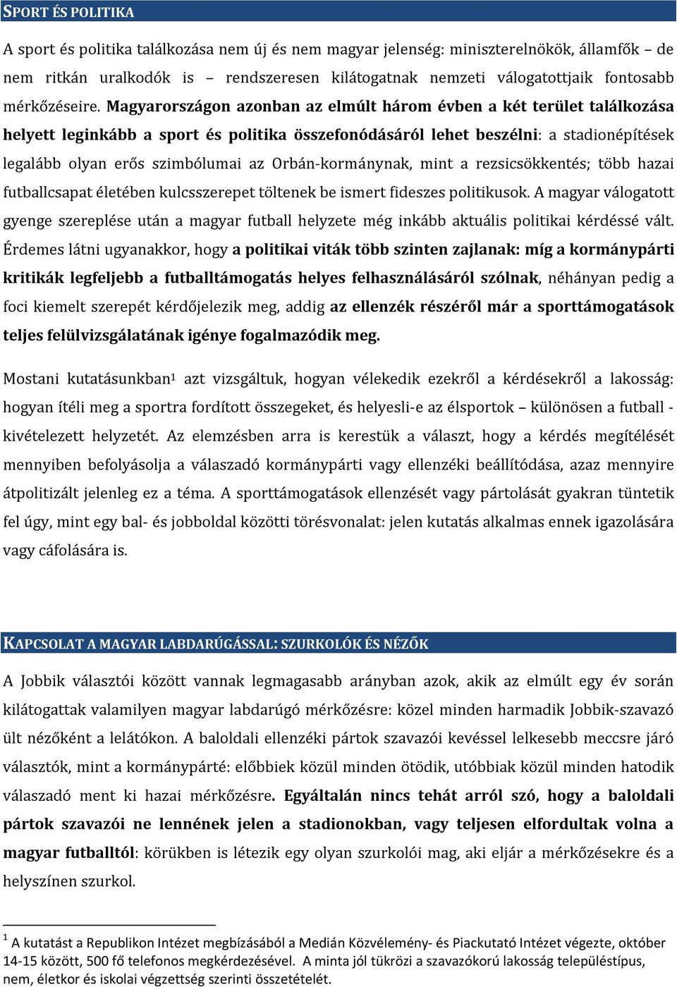 Magyarországon azonban az elmúlt három évben a két terület találkozása helyett leginkább a sport és politika összefonódásáról lehet beszélni: a stadionépítések legalább olyan erős szimbólumai az