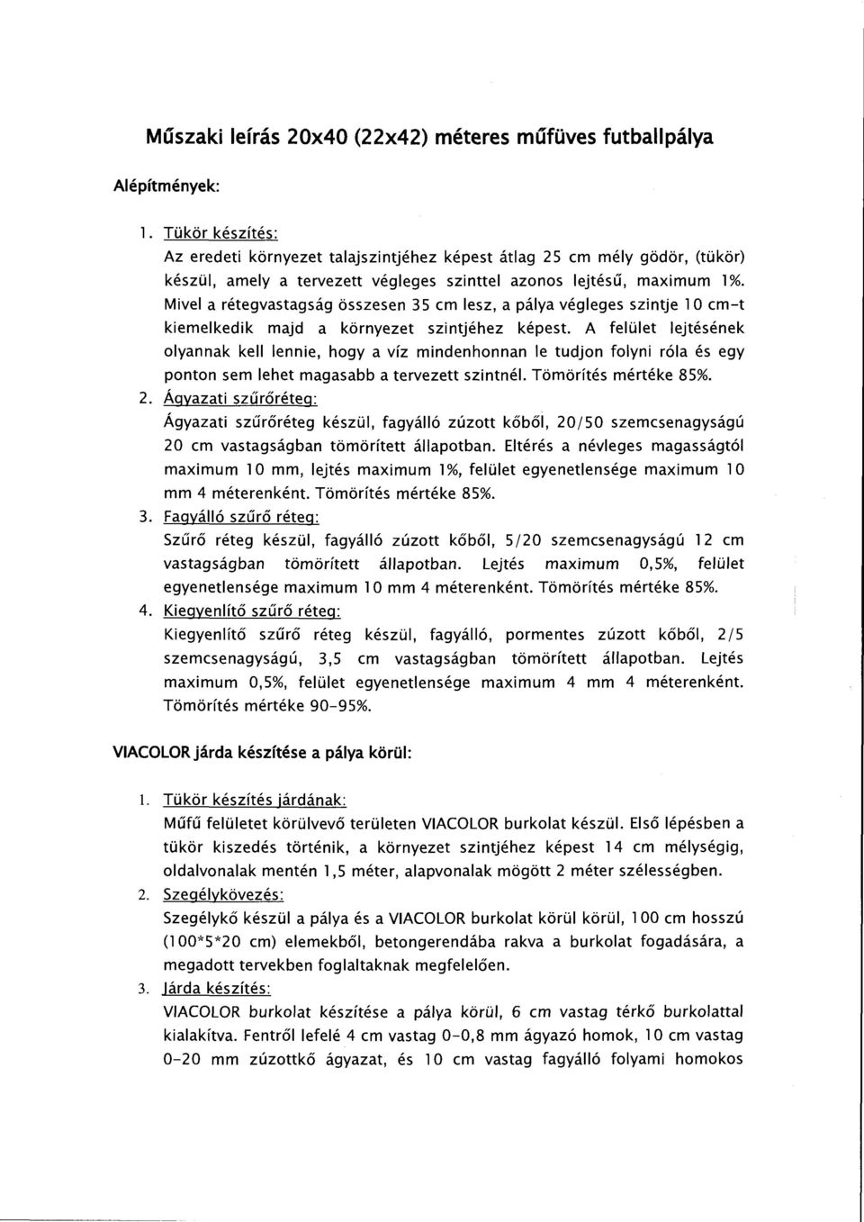 Mivel a rétegvastagság összesen 35 cm lesz, a pálya végleges szintje l O cm-t kiemelkedik majd a környezet szintjéhez képest.