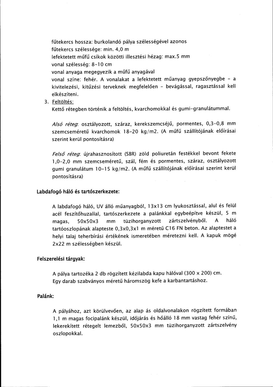 A vonalakat a lefektetett műanyag gyepszőnyegbe - a kivitelezési, kitűzési terveknek megfelelően - bevágással, ragasztással kell elkészíteni. 3.