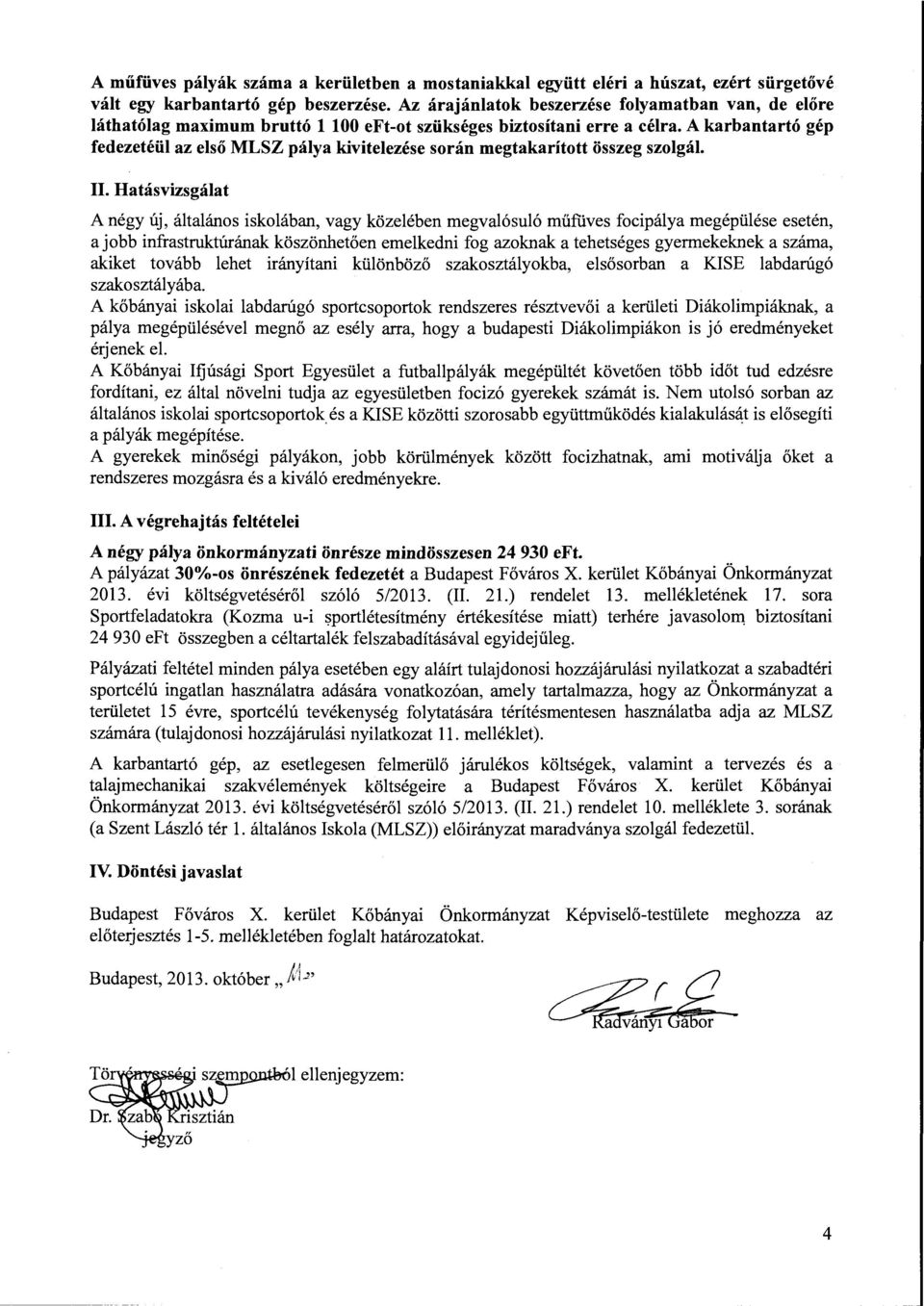 A karbantartó gép fedezetéül az első MLSZ pálya kivitelezése során megtakarított összeg szolgál. II.