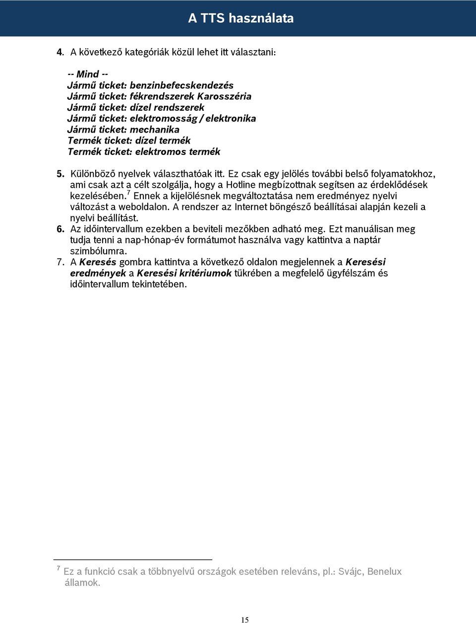 Ez csak egy jelölés további belső folyamatokhoz, ami csak azt a célt szolgálja, hogy a Hotline megbízottnak segítsen az érdeklődések kezelésében.