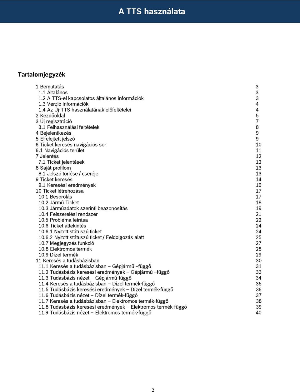 1 Navigációs terület 11 7 Jelentés 12 7.1 Ticket jelentések 12 8 Saját profilom 13 8.1 Jelszó törlése / cseréje 13 9 Ticket keresés 14 9.1 Keresési eredmények 16 10 Ticket létrehozása 17 10.