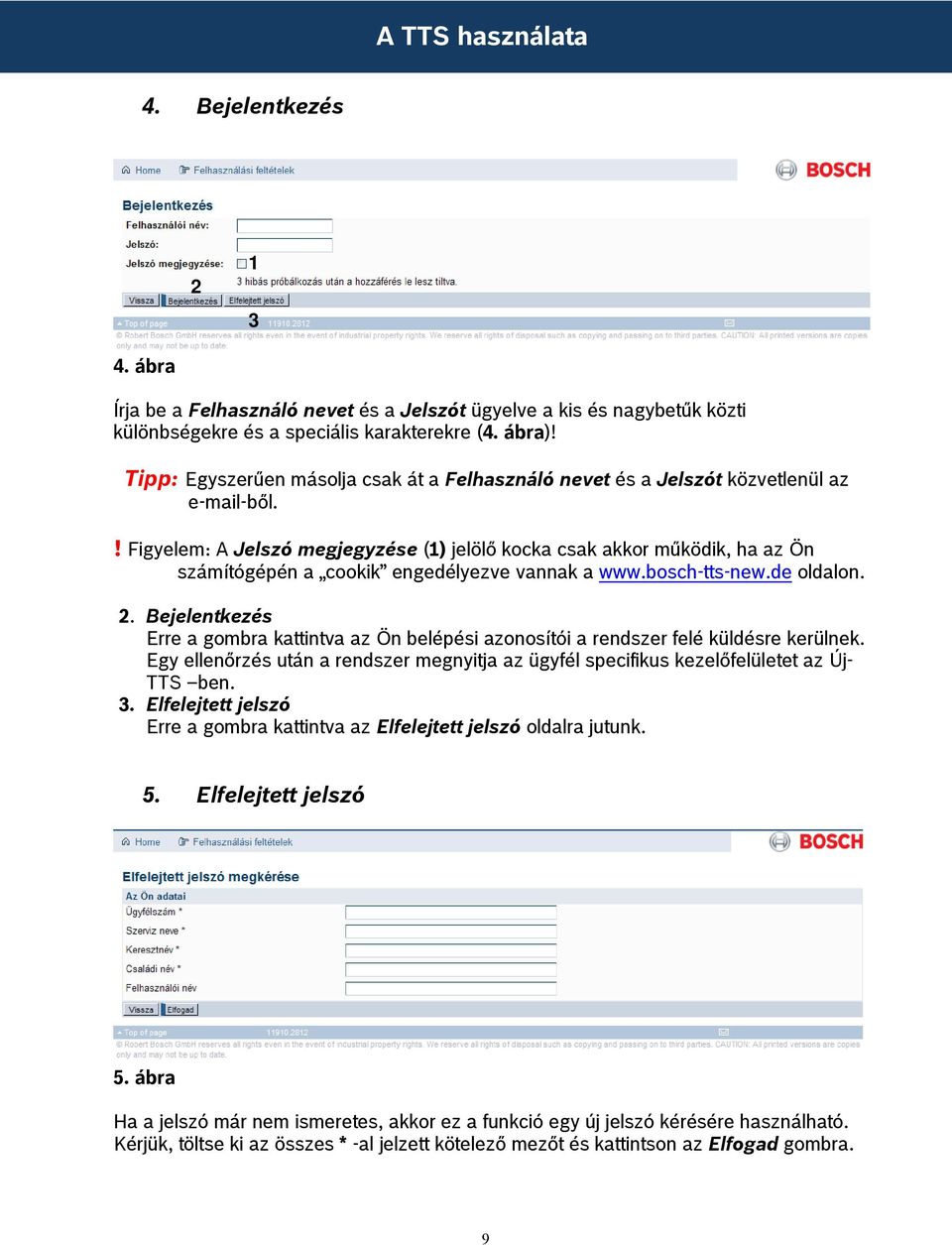 ! Figyelem: A Jelszó megjegyzése (1) jelölő kocka csak akkor működik, ha az Ön számítógépén a cookik engedélyezve vannak a www.bosch-tts-new.de oldalon. 2.