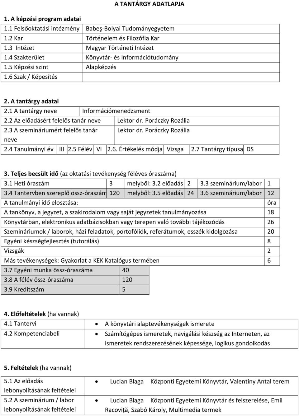 2 Az előadásért felelős tanár neve Lektor dr. Poráczky Rozália 2.3 A szemináriumért felelős tanár neve Lektor dr. Poráczky Rozália 2.4 Tanulmányi év III 2.5 Félév VI 2.6. Értékelés módja Vizsga 2.