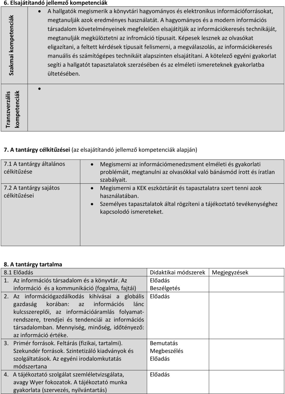 Képesek lesznek az olvasókat eligazítani, a feltett kérdések típusait felismerni, a megválaszolás, az információkeresés manuális és számítógépes technikáit alapszinten elsajátítani.