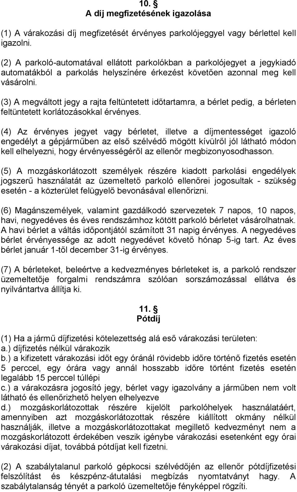 (3) A megváltott jegy a rajta feltüntetett időtartamra, a bérlet pedig, a bérleten feltüntetett korlátozásokkal érvényes.