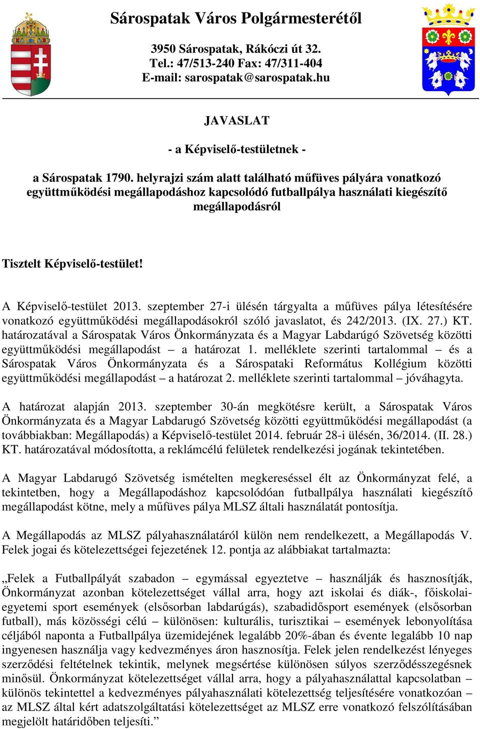 A Képviselő-testület 2013. szeptember 27-i ülésén tárgyalta a műfüves pálya létesítésére vonatkozó együttműködési megállapodásokról szóló javaslatot, és 242/2013. (IX. 27.) KT.