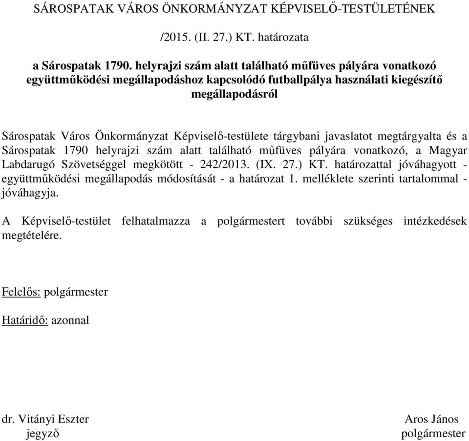 tárgybani javaslatot megtárgyalta és a Sárospatak 1790 helyrajzi szám alatt található műfüves pályára vonatkozó, a Magyar Labdarugó Szövetséggel megkötött - 242/2013. (IX. 27.) KT.