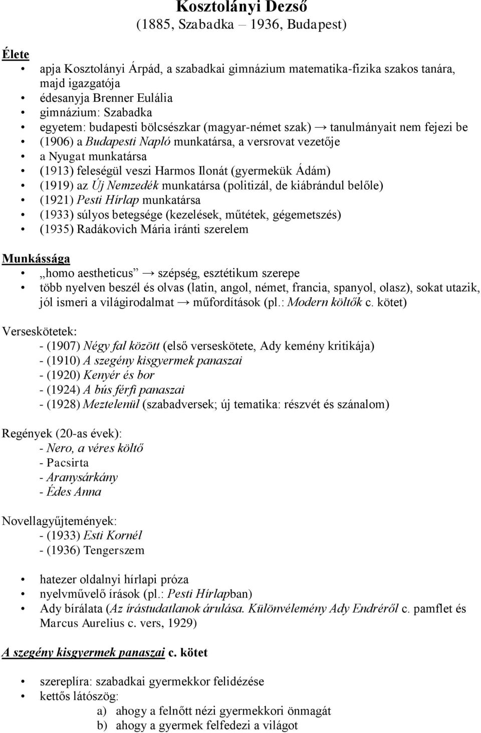 (gyermekük Ádám) (1919) az Új Nemzedék munkatársa (politizál, de kiábrándul belőle) (1921) Pesti Hírlap munkatársa (1933) súlyos betegsége (kezelések, műtétek, gégemetszés) (1935) Radákovich Mária