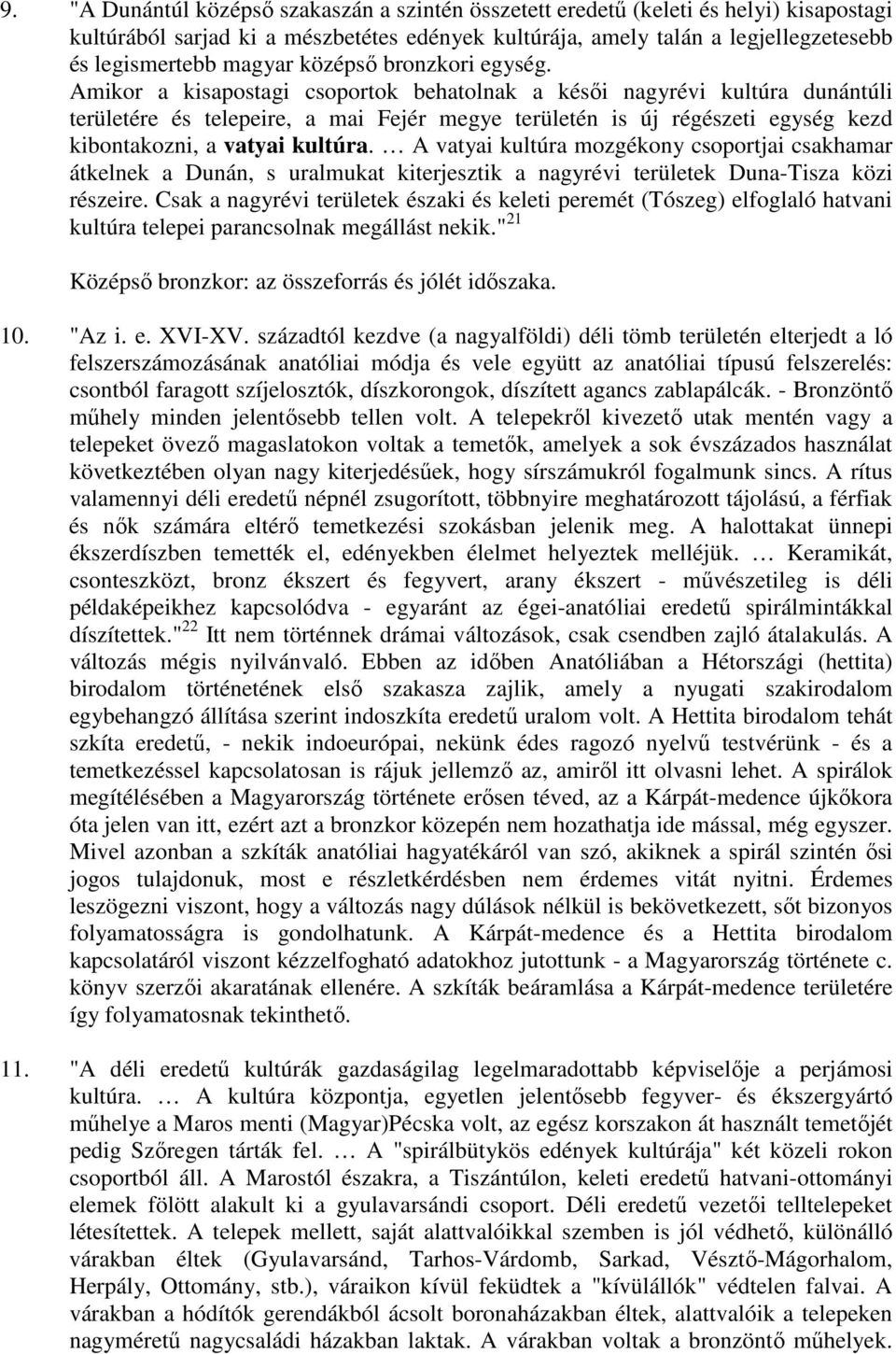 Amikor a kisapostagi csoportok behatolnak a késői nagyrévi kultúra dunántúli területére és telepeire, a mai Fejér megye területén is új régészeti egység kezd kibontakozni, a vatyai kultúra.