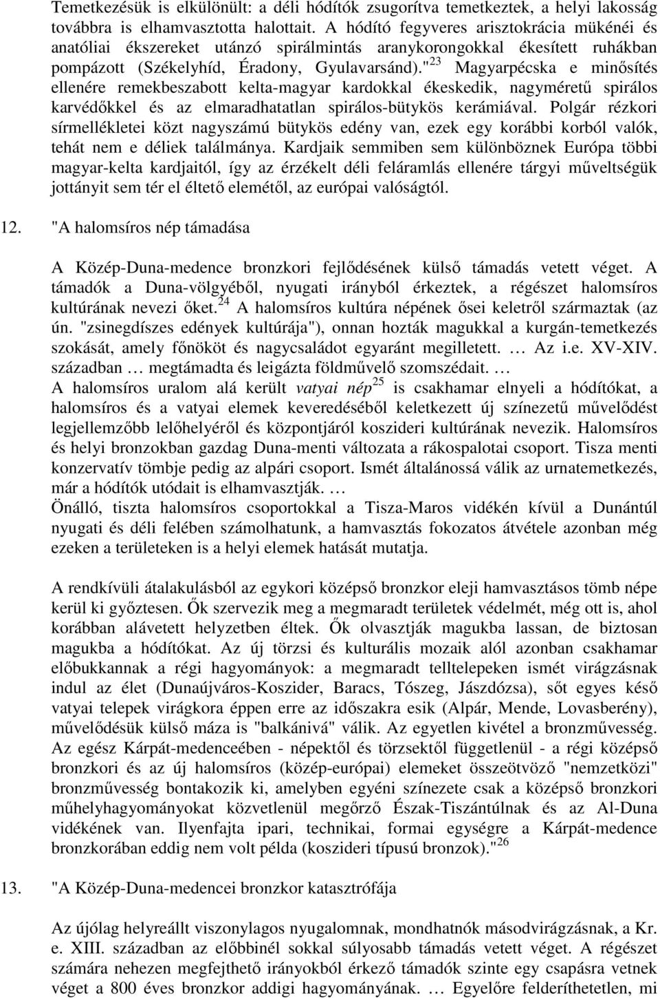" 23 Magyarpécska e minősítés ellenére remekbeszabott kelta-magyar kardokkal ékeskedik, nagyméretű spirálos karvédőkkel és az elmaradhatatlan spirálos-bütykös kerámiával.