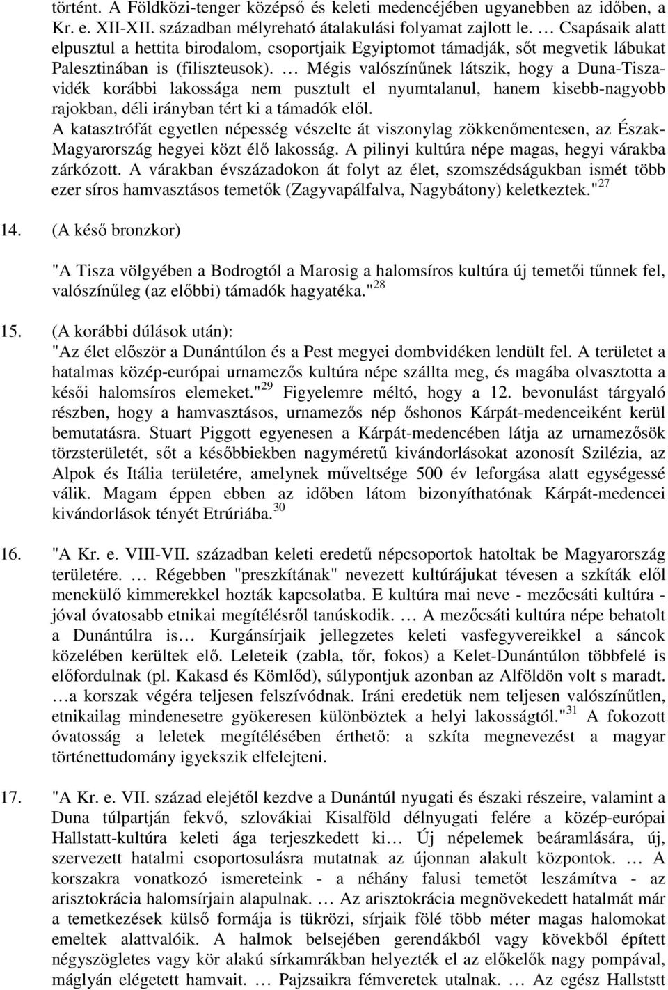 Mégis valószínűnek látszik, hogy a Duna-Tiszavidék korábbi lakossága nem pusztult el nyumtalanul, hanem kisebb-nagyobb rajokban, déli irányban tért ki a támadók elől.