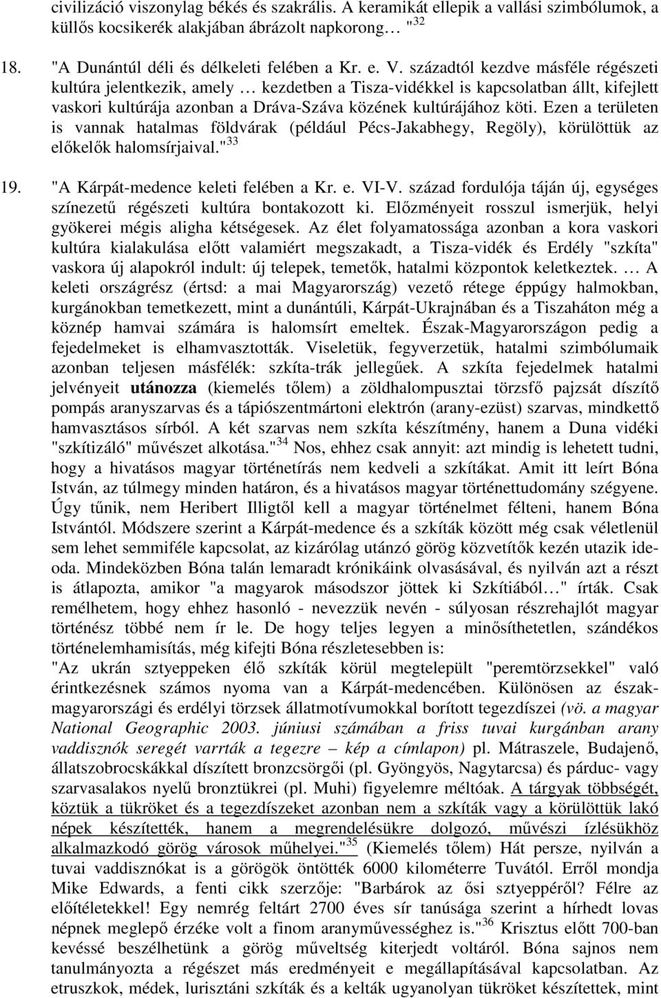 Ezen a területen is vannak hatalmas földvárak (például Pécs-Jakabhegy, Regöly), körülöttük az előkelők halomsírjaival." 33 19. "A Kárpát-medence keleti felében a Kr. e. VI-V.