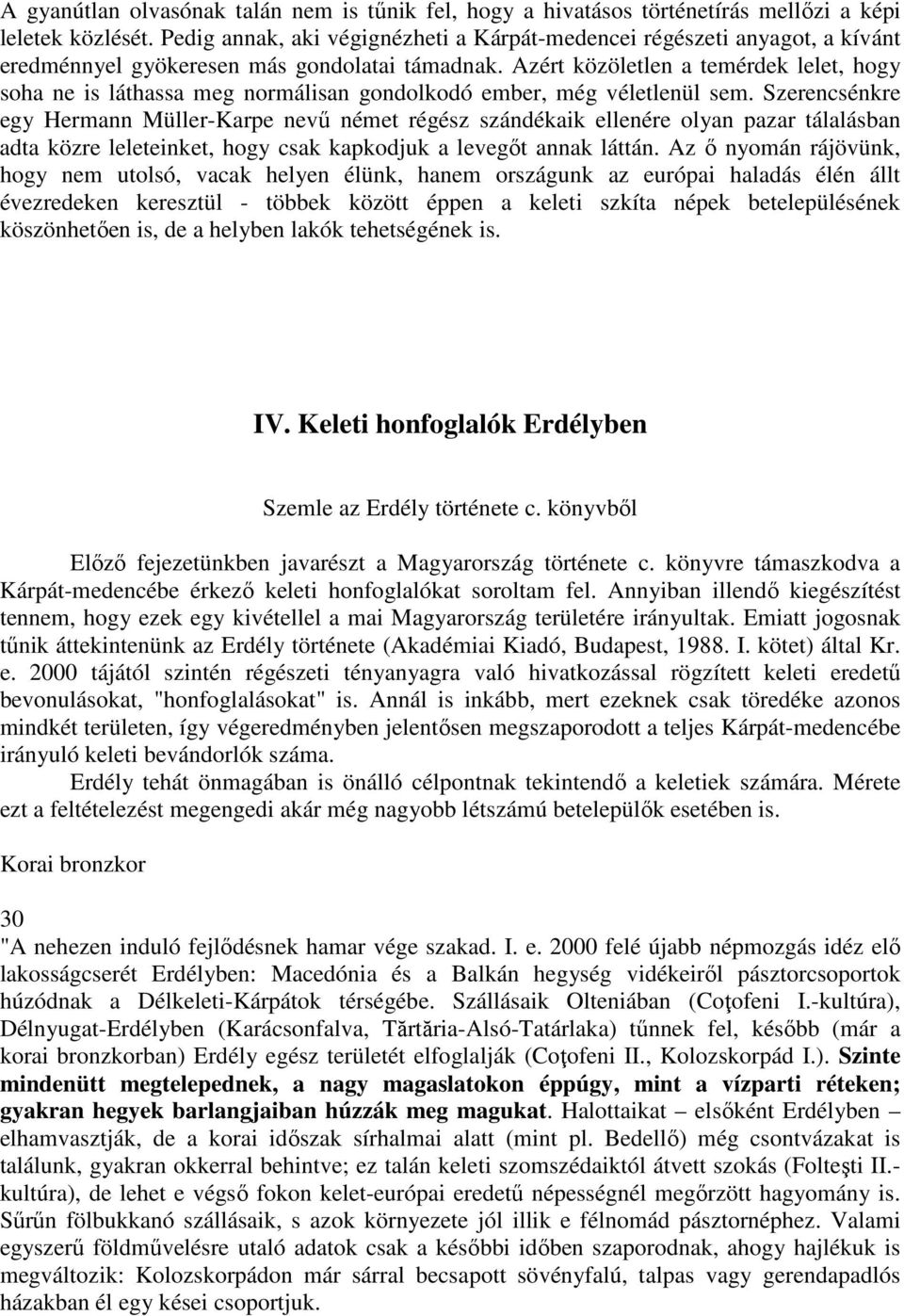 Azért közöletlen a temérdek lelet, hogy soha ne is láthassa meg normálisan gondolkodó ember, még véletlenül sem.