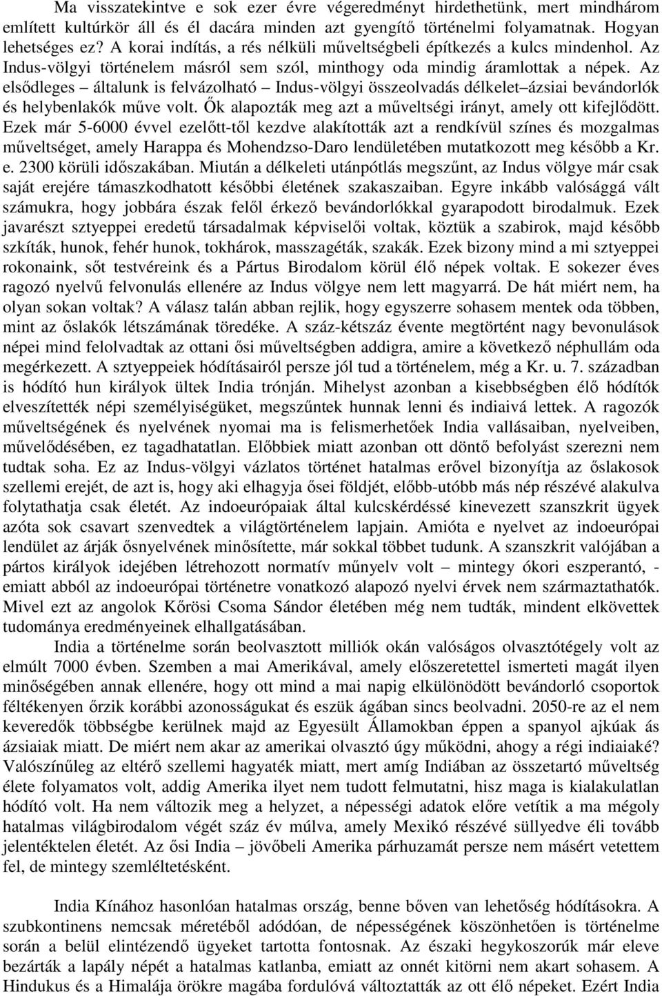 Az elsődleges általunk is felvázolható Indus-völgyi összeolvadás délkelet ázsiai bevándorlók és helybenlakók műve volt. Ők alapozták meg azt a műveltségi irányt, amely ott kifejlődött.