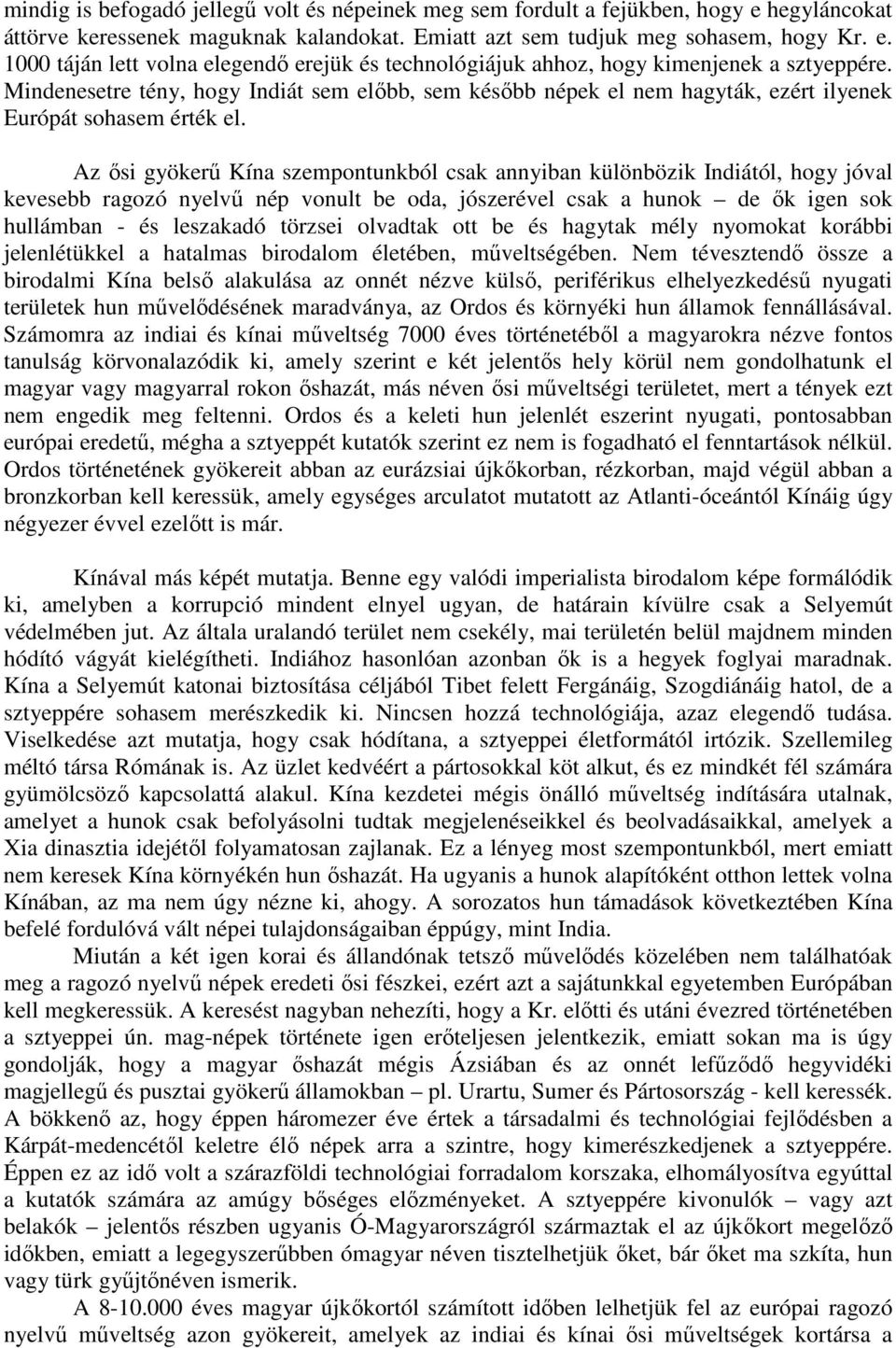 Az ősi gyökerű Kína szempontunkból csak annyiban különbözik Indiától, hogy jóval kevesebb ragozó nyelvű nép vonult be oda, jószerével csak a hunok de ők igen sok hullámban - és leszakadó törzsei
