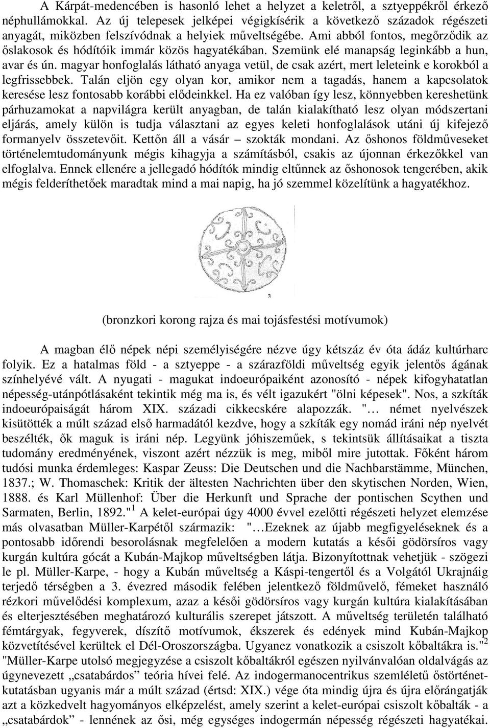 Ami abból fontos, megőrződik az őslakosok és hódítóik immár közös hagyatékában. Szemünk elé manapság leginkább a hun, avar és ún.