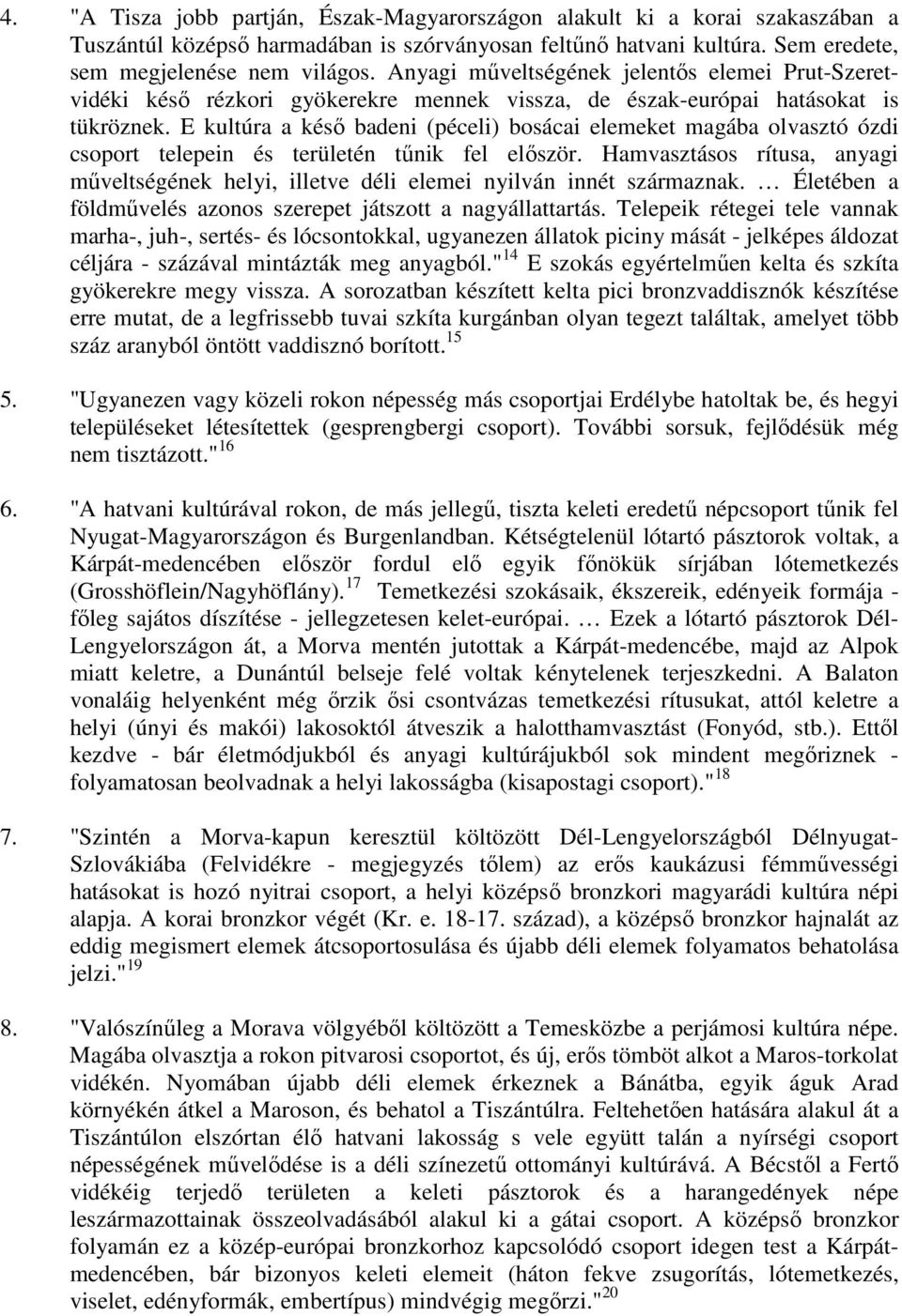 E kultúra a késő badeni (péceli) bosácai elemeket magába olvasztó ózdi csoport telepein és területén tűnik fel először.