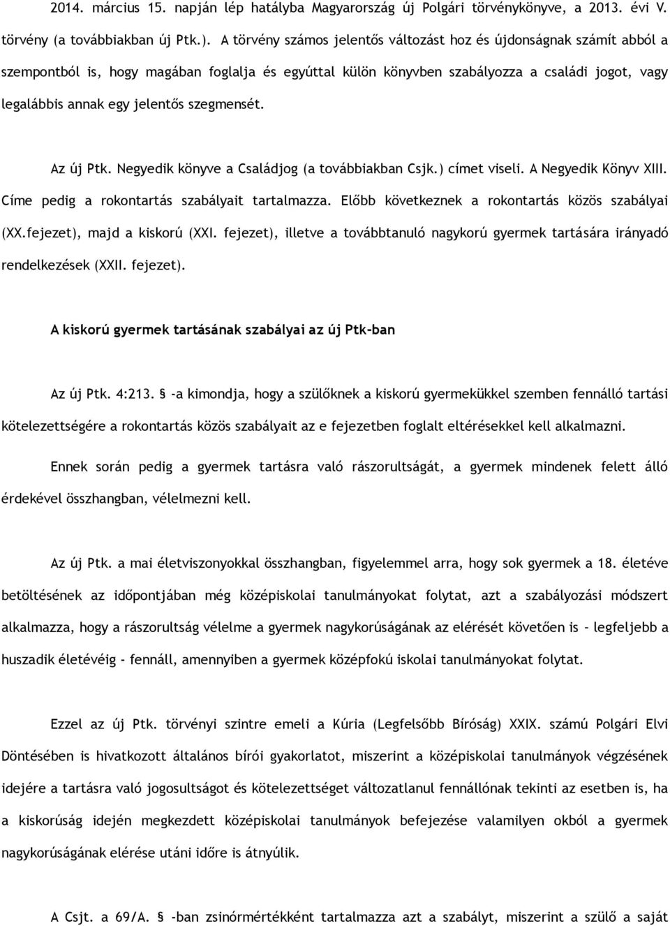 szegmensét. Az új Ptk. Negyedik könyve a Családjog (a továbbiakban Csjk.) címet viseli. A Negyedik Könyv XIII. Címe pedig a rokontartás szabályait tartalmazza.