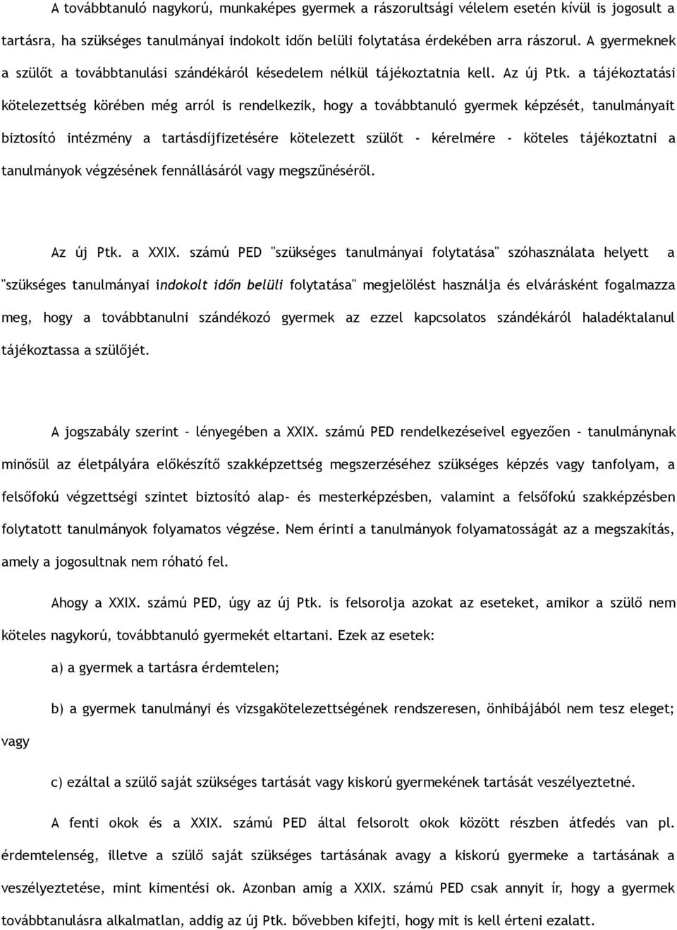 a tájékoztatási kötelezettség körében még arról is rendelkezik, hogy a továbbtanuló gyermek képzését, tanulmányait biztosító intézmény a tartásdíjfizetésére kötelezett szülőt - kérelmére - köteles