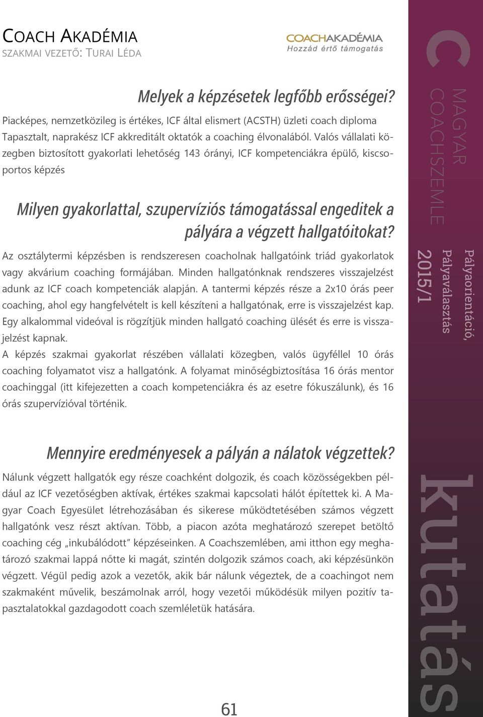 vagy akvárium coaching formájában. Minden hallgatónknak rendszeres visszajelzést adunk az ICF coach kompetenciák alapján.
