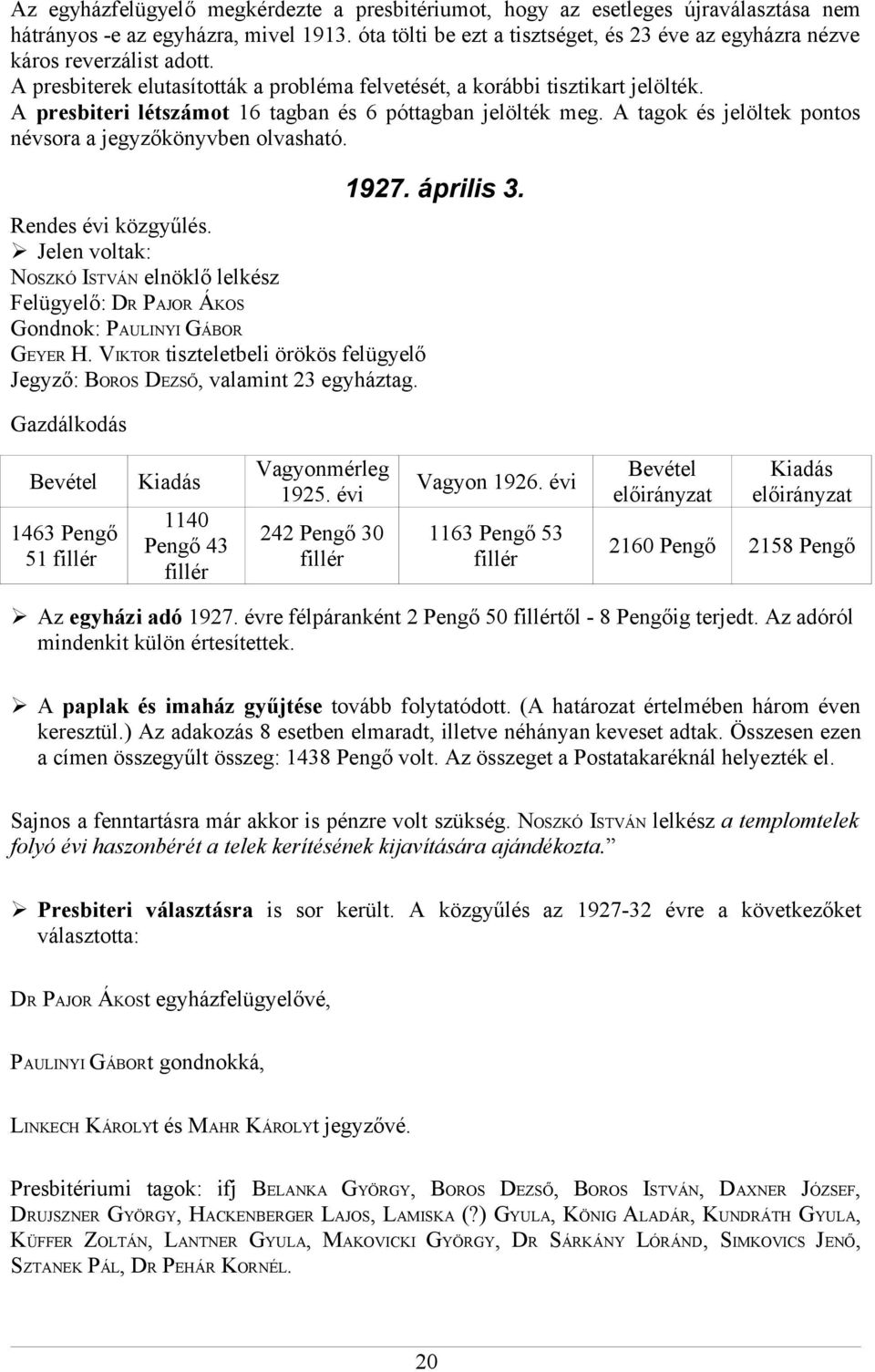 A presbiteri létszámot 16 tagban és 6 póttagban jelölték meg. A tagok és jelöltek pontos névsora a jegyzőkönyvben olvasható. Rendes évi közgyűlés.