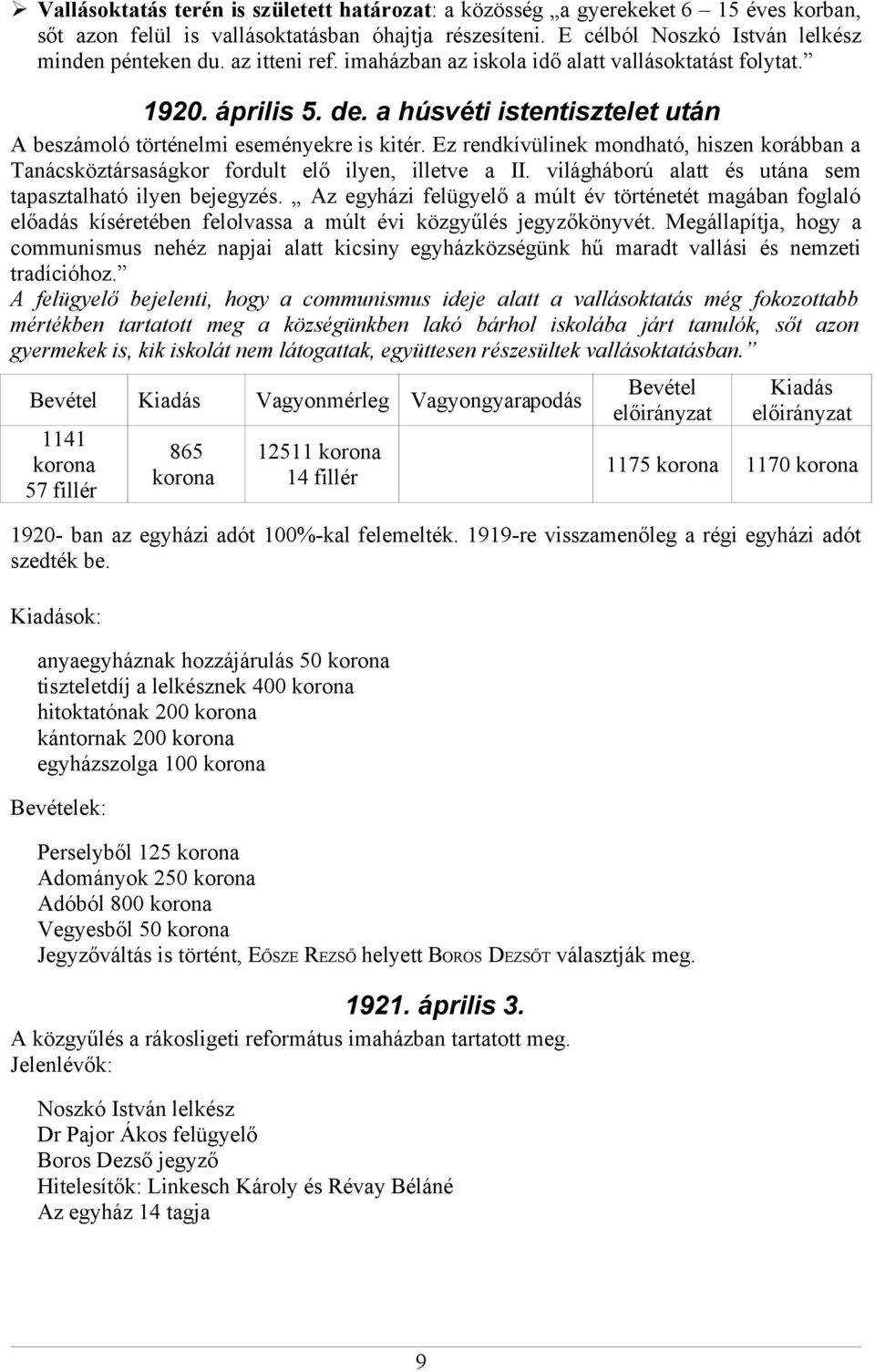 Ez rendkívülinek mondható, hiszen korábban a Tanácsköztársaságkor fordult elő ilyen, illetve a II. világháború alatt és utána sem tapasztalható ilyen bejegyzés.