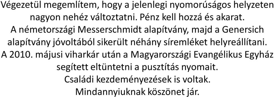 A németországi Messerschmidt alapítvány, majd a Genersich alapítvány jóvoltából sikerült néhány