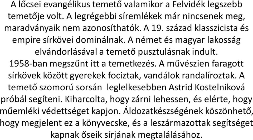 A művészien faragott sírkövek között gyerekek fociztak, vandálok randalíroztak. A temető szomorú sorsán leglelkesebben Astrid Kostelniková próbál segíteni.