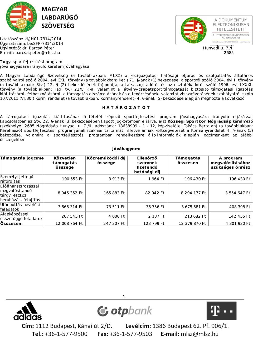 szabályairól szóló 2004. évi CXL. törvény (a továbbiakban: Ket.) 71. -ának (1) bekezdése, a sportról szóló 2004. évi I. törvény (a továbbiakban: Stv.) 22.