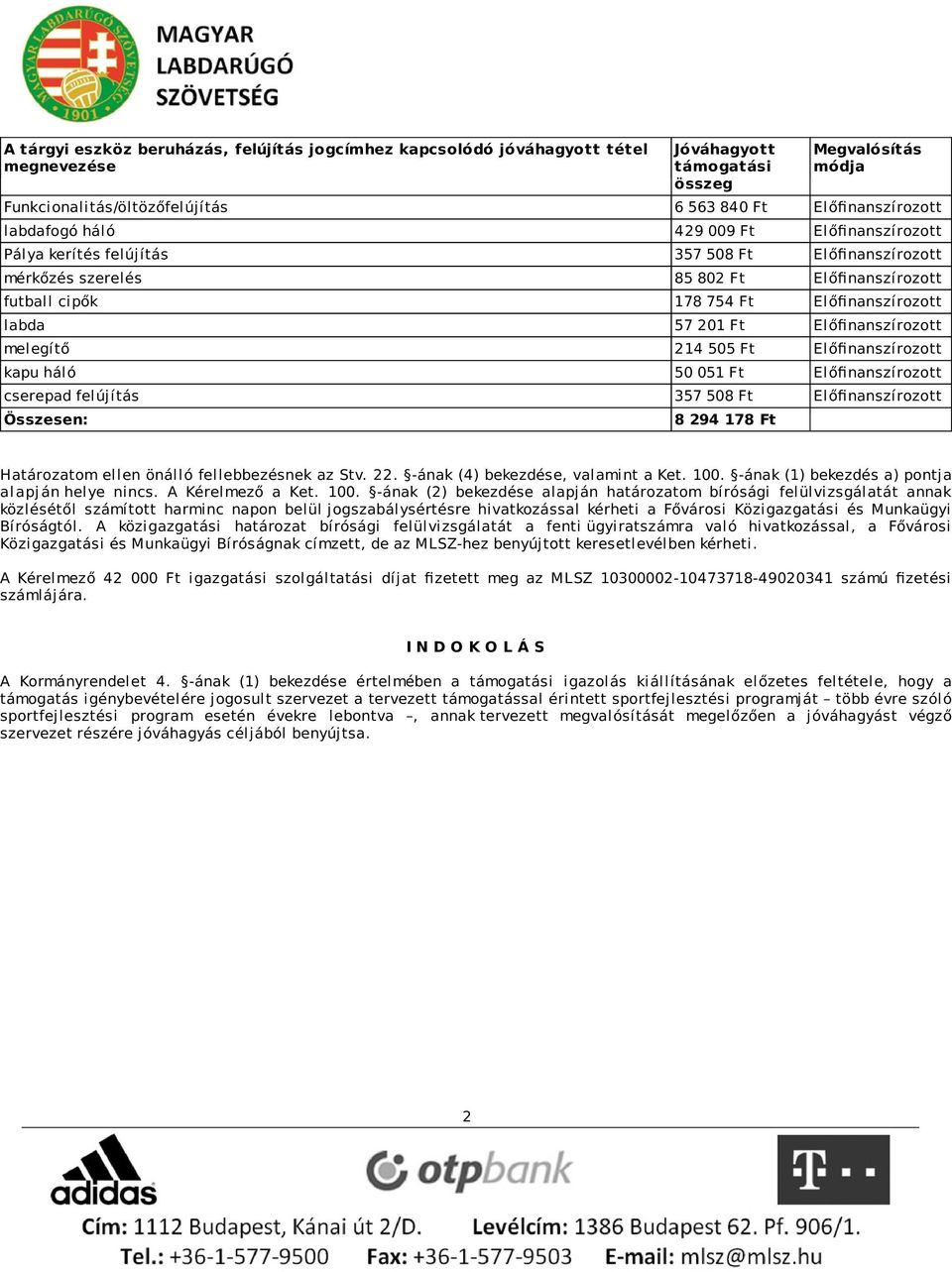 Ft Előfinanszírozott melegítő 214 505 Ft Előfinanszírozott kapu háló 50 051 Ft Előfinanszírozott cserepad felújítás 357 508 Ft Előfinanszírozott Összesen: 8 294 178 Ft Határozatom ellen önálló