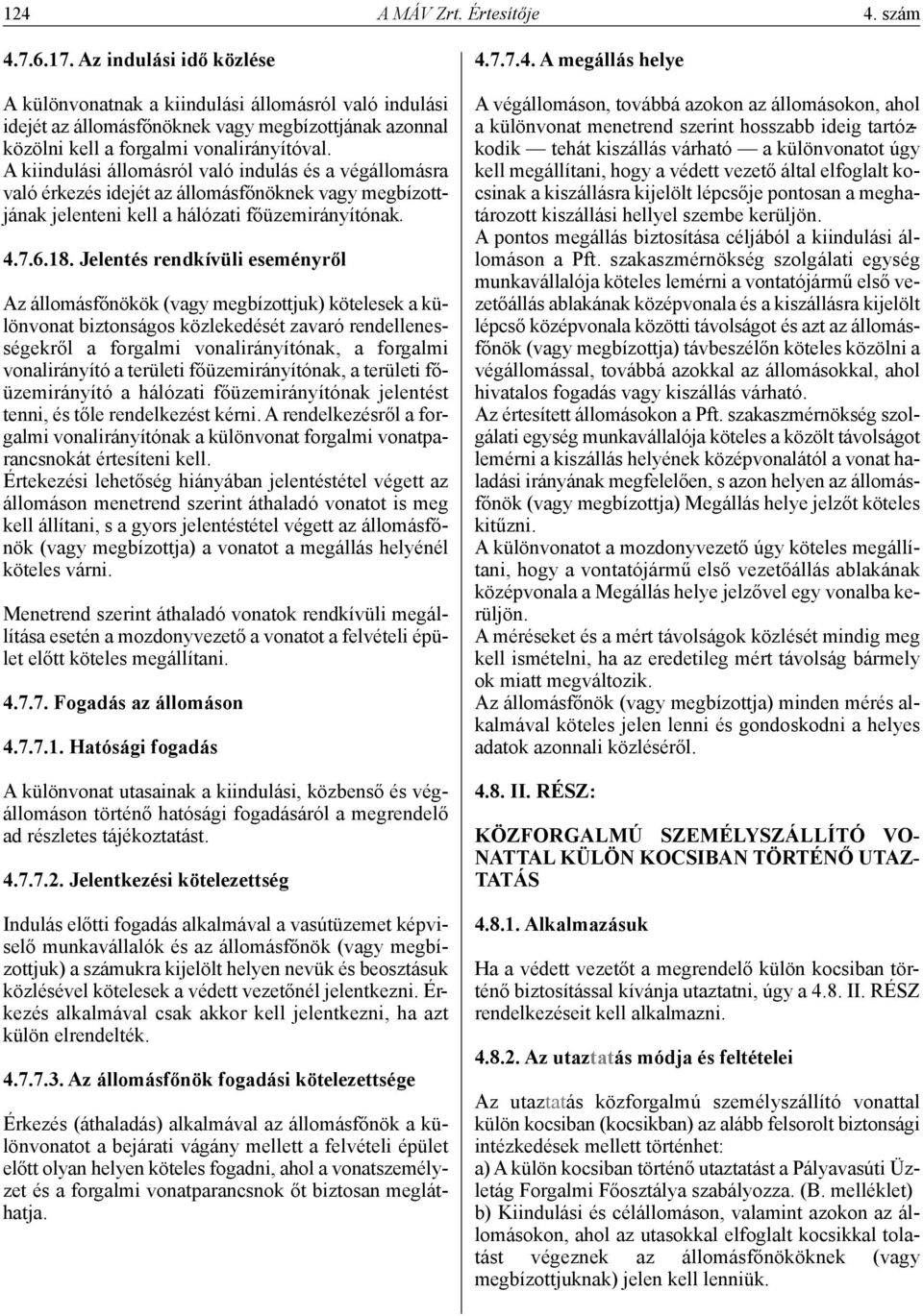 A kiindulási állomásról való indulás és a végállomásra való érkezés idejét az állomásfőnöknek vagy megbízottjának jelenteni kell a hálózati főüzemirányítónak. 4.7.6.18.