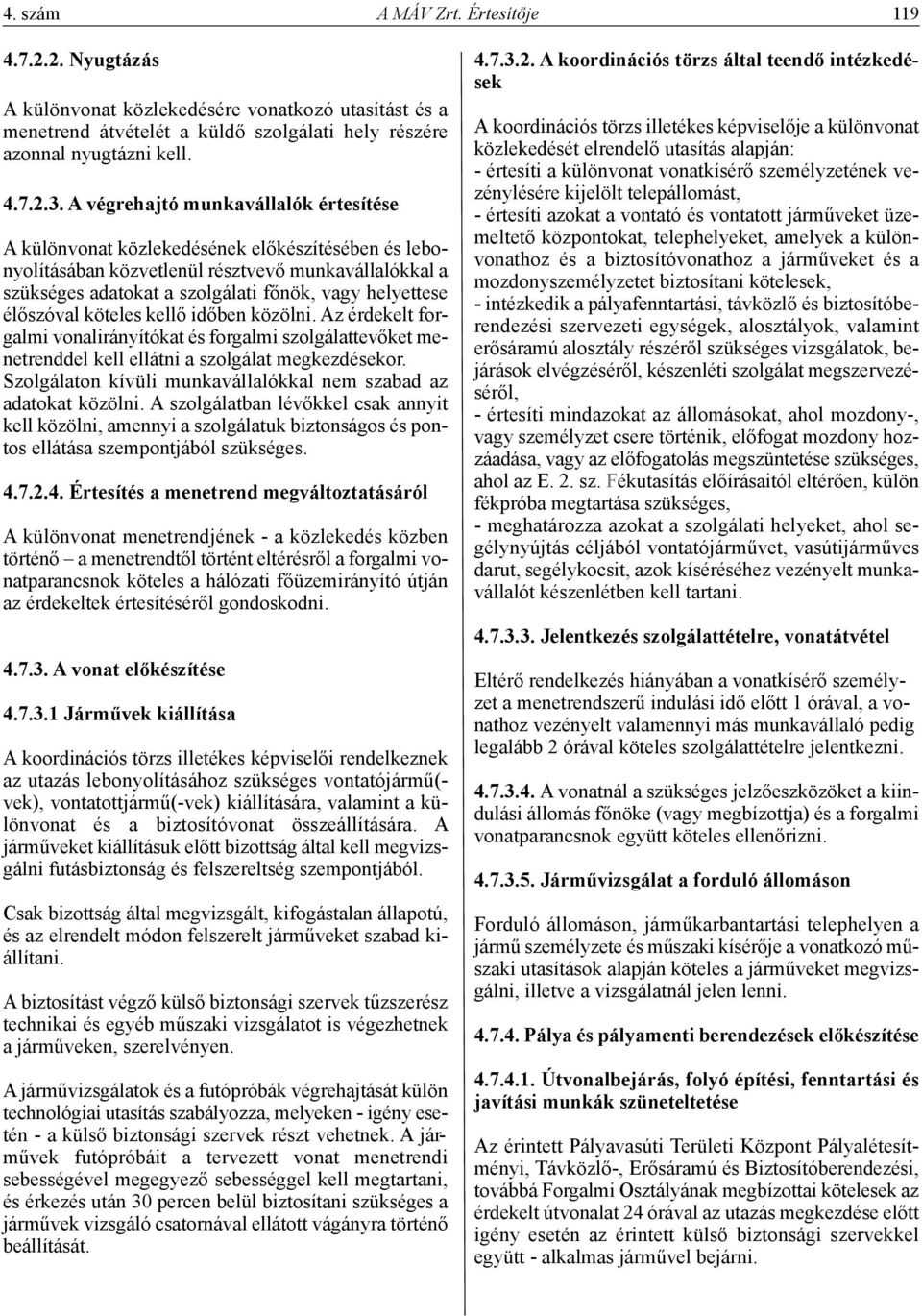 élőszóval köteles kellő időben közölni. Az érdekelt forgalmi vonalirányítókat és forgalmi szolgálattevőket menetrenddel kell ellátni a szolgálat megkezdésekor.