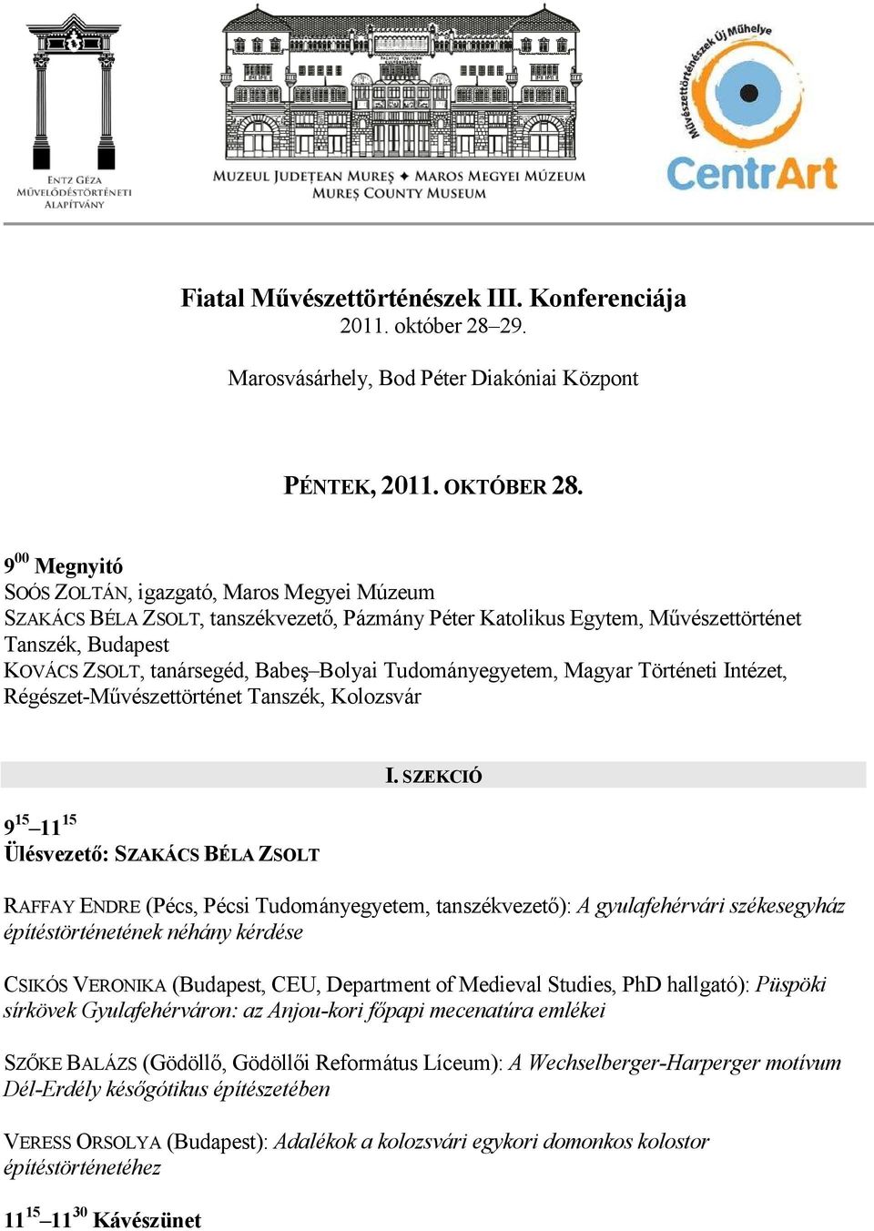 Tudományegyetem, Magyar Történeti Intézet, Régészet-Mővészettörténet Tanszék, Kolozsvár 9 15 11 15 Ülésvezetı: SZAKÁCS BÉLA ZSOLT I.