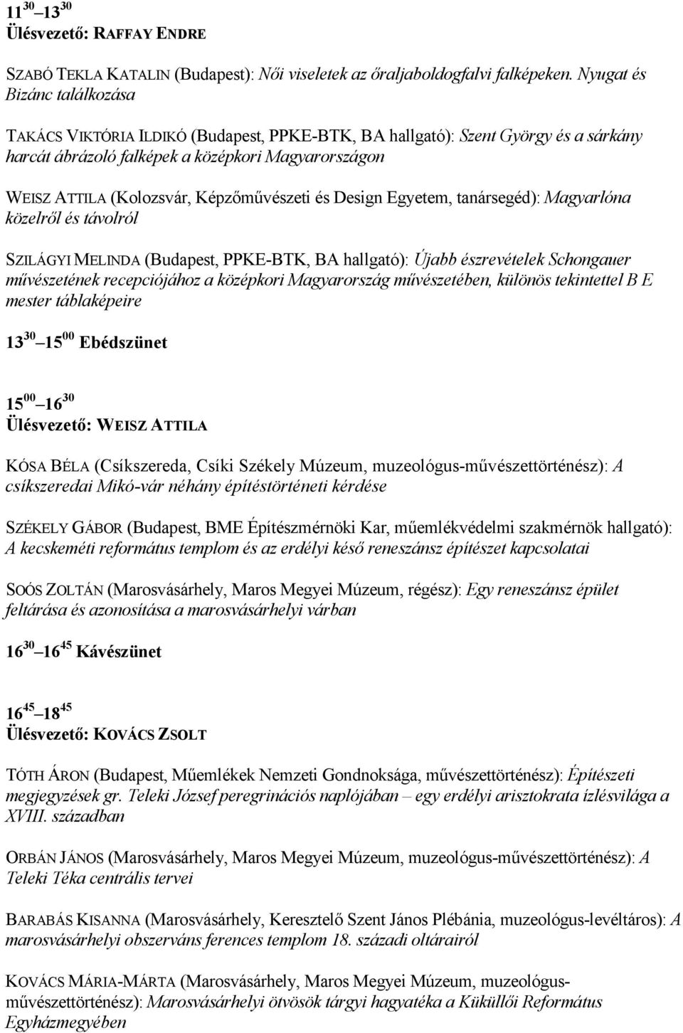 Képzımővészeti és Design Egyetem, tanársegéd): Magyarlóna közelrıl és távolról SZILÁGYI MELINDA (Budapest, PPKE-BTK, BA hallgató): Újabb észrevételek Schongauer mővészetének recepciójához a középkori