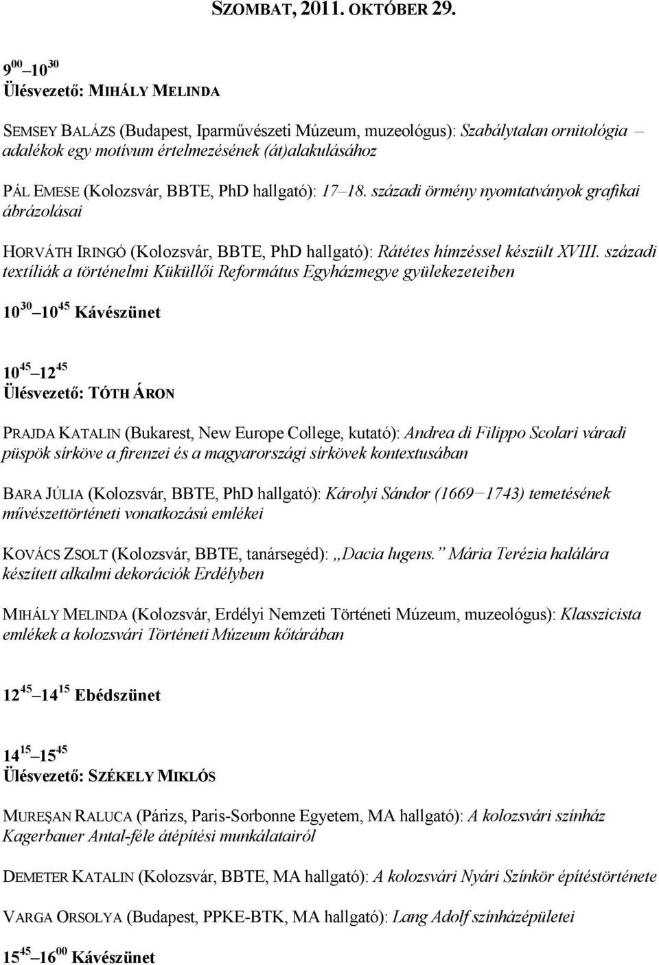 BBTE, PhD hallgató): 17 18. századi örmény nyomtatványok grafikai ábrázolásai HORVÁTH IRINGÓ (Kolozsvár, BBTE, PhD hallgató): Rátétes hímzéssel készült XVIII.