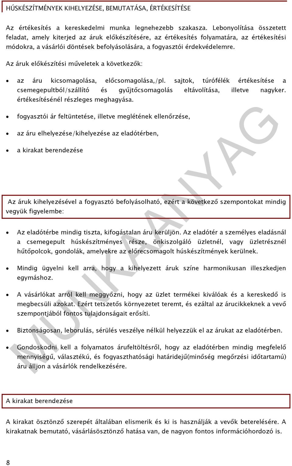 Az áruk előkészítési műveletek a következők: az áru kicsomagolása, előcsomagolása,/pl. sajtok, túrófélék értékesítése a csemegepultból/szállító és gyűjtőcsomagolás eltávolítása, illetve nagyker.