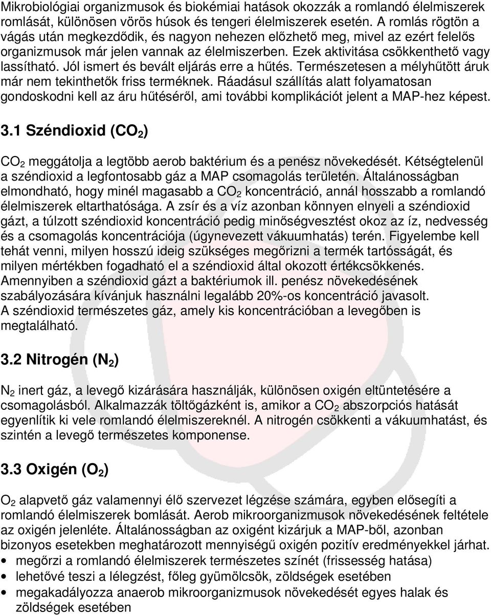 Jól ismert és bevált eljárás erre a htés. Természetesen a mélyhtött áruk már nem tekinthetk friss terméknek.