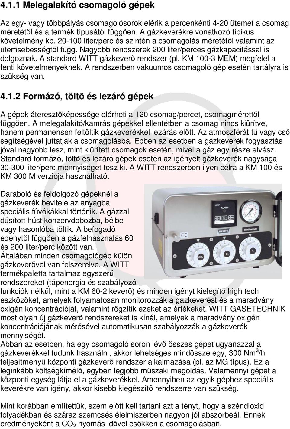 A standard WITT gázkever rendszer (pl. KM 100-3 MEM) megfelel a fenti követelményeknek. A rendszerben vákuumos csomagoló gép esetén tartályra is szükség van. 4.1.2 Formázó, tölt és lezáró gépek A gépek áteresztképessége elérheti a 120 csomag/percet, csomagmérettl függen.