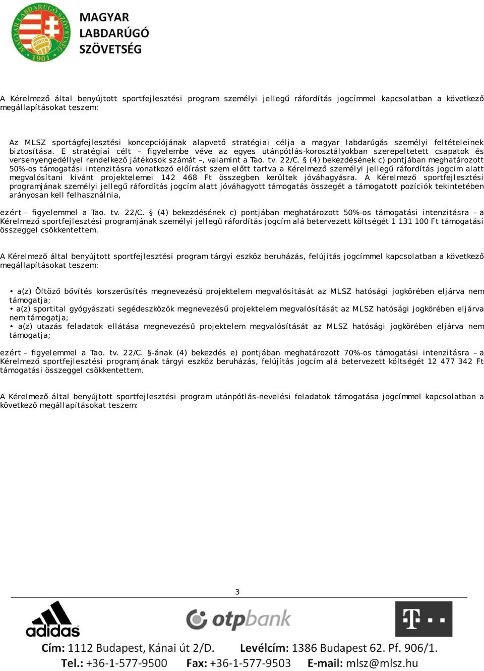 E stratégiai célt figyelembe véve az egyes utánpótlás-korosztályokban szerepeltetett csapatok és versenyengedéllyel rendelkező játékosok számát, valamint a Tao. tv. 22/C.