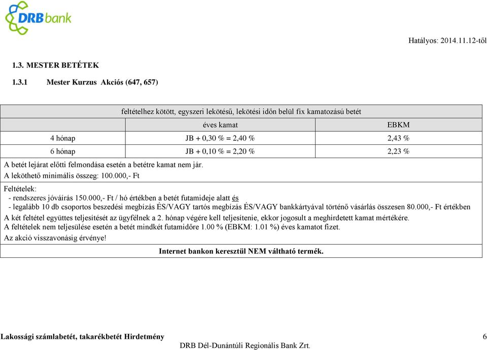 000,- Ft / hó értékben a betét futamideje alatt és - legalább 10 db csoportos beszedési megbízás ÉS/VAGY tartós megbízás ÉS/VAGY bankkártyával történő vásárlás összesen 80.