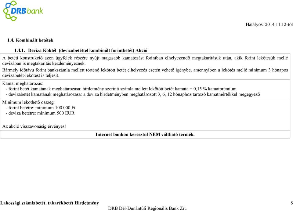 Bármely időtávú forint bankszámla mellett történő lekötött betét elhelyezés esetén vehető igénybe, amennyiben a lekötés mellé minimum 3 hónapos devizabetét-lekötést is teljesít.