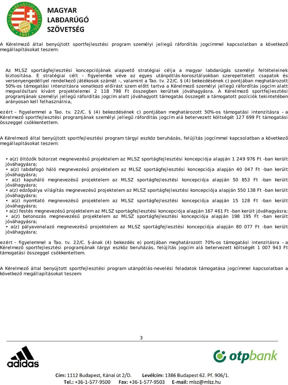 E stratégiai célt figyelembe véve az egyes utánpótlás-korosztályokban szerepeltetett csapatok és versenyengedéllyel rendelkező játékosok számát, valamint a Tao. tv. 22/C.