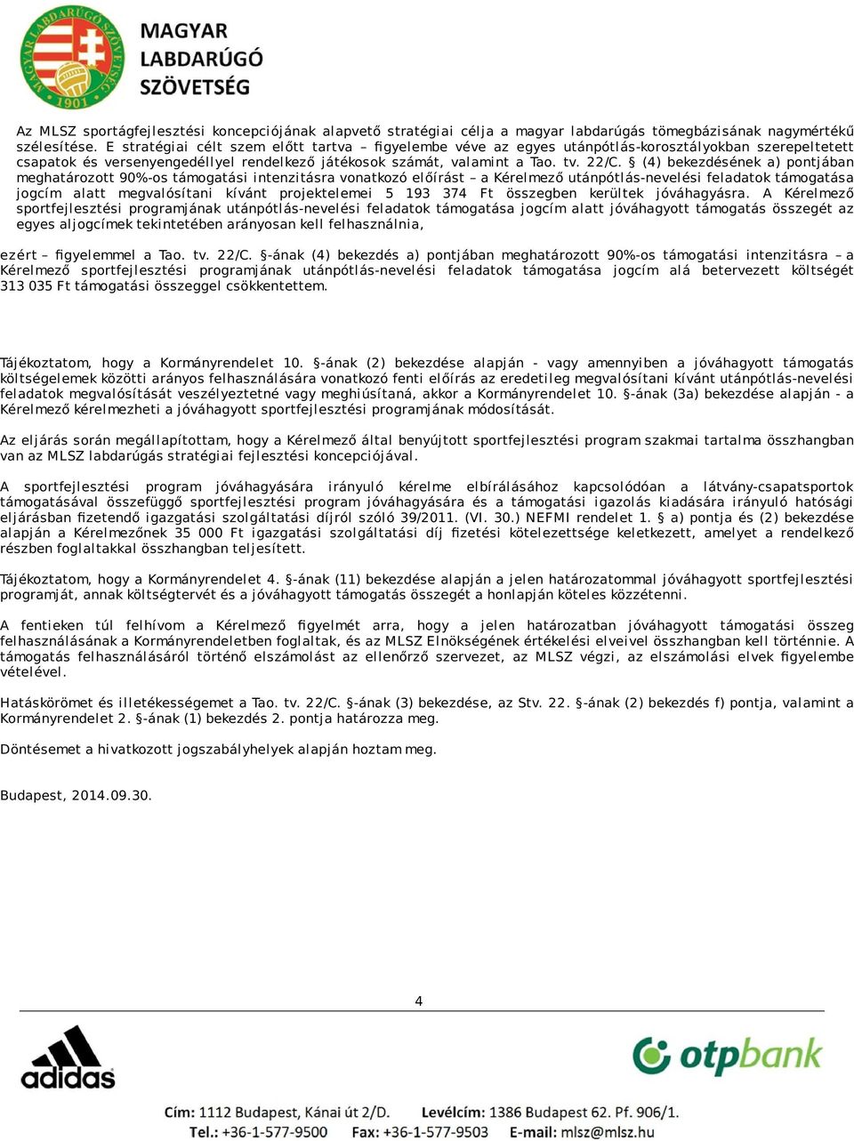 (4) bekezdésének a) pontjában meghatározott 90%-os támogatási intenzitásra vonatkozó előírást a Kérelmező utánpótlás-nevelési feladatok támogatása jogcím alatt megvalósítani kívánt projektelemei 5