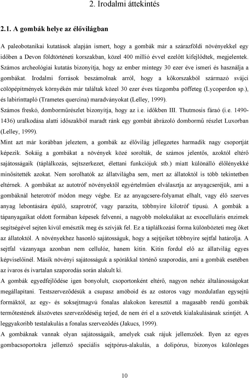 kifejlődtek, megjelentek. Számos archeológiai kutatás bizonyítja, hogy az ember mintegy 30 ezer éve ismeri és használja a gombákat.