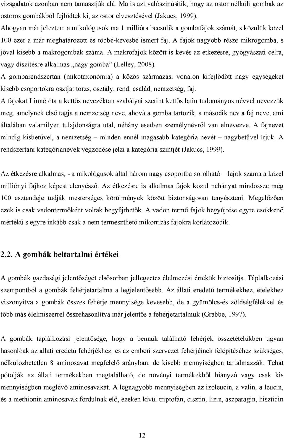 A fajok nagyobb része mikrogomba, s jóval kisebb a makrogombák száma. A makrofajok között is kevés az étkezésre, gyógyászati célra, vagy díszítésre alkalmas nagy gomba (Lelley, 2008).