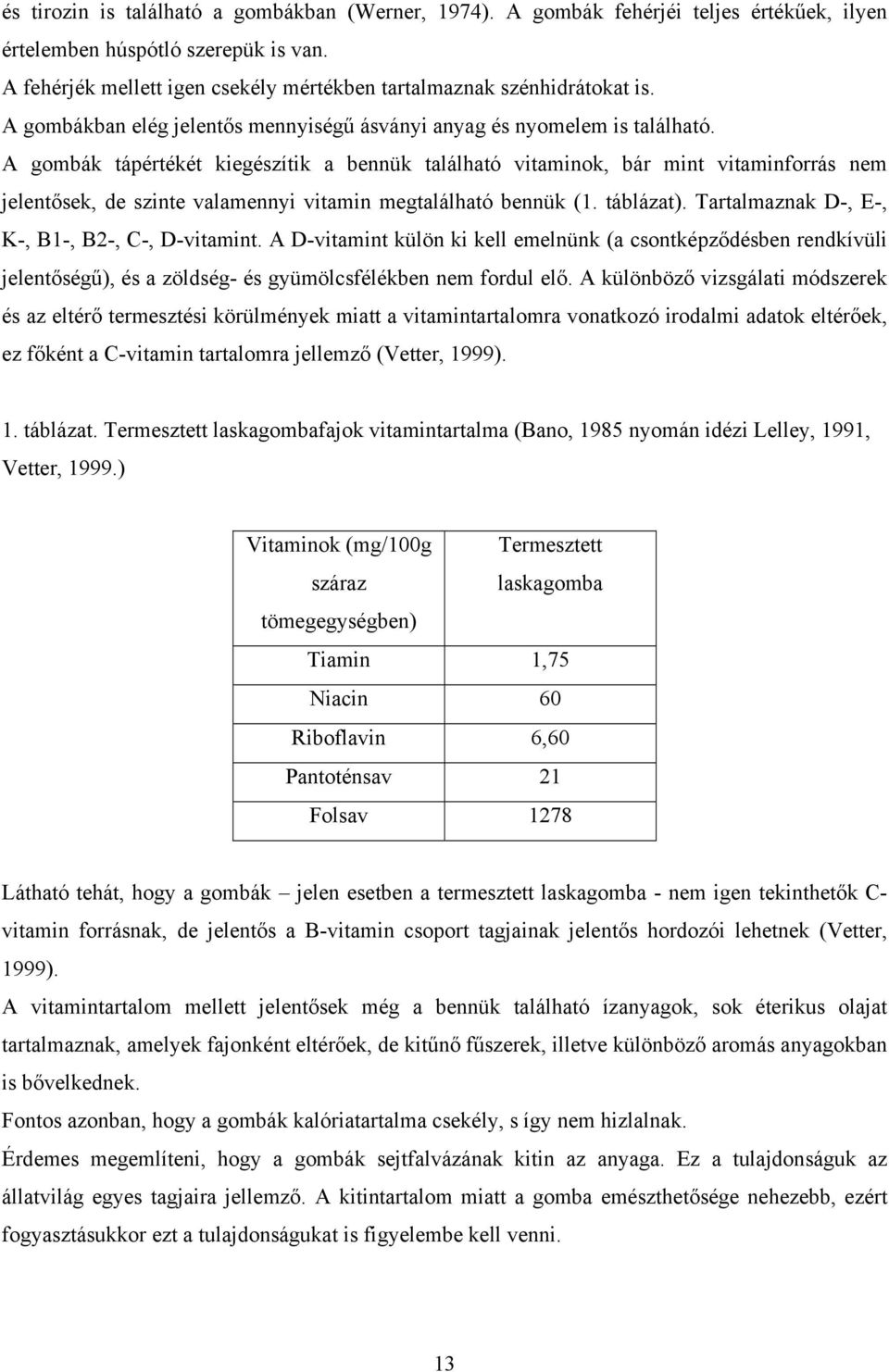 A gombák tápértékét kiegészítik a bennük található vitaminok, bár mint vitaminforrás nem jelentősek, de szinte valamennyi vitamin megtalálható bennük (1. táblázat).