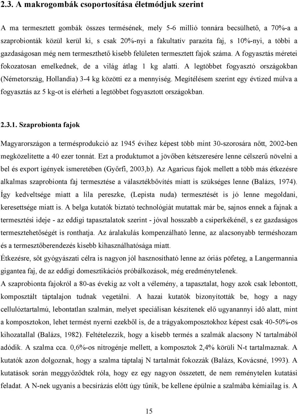 A legtöbbet fogyasztó országokban (Németország, Hollandia) 3-4 kg közötti ez a mennyiség. Megítélésem szerint egy évtized múlva a fogyasztás az 5 kg-ot is elérheti a legtöbbet fogyasztott országokban.